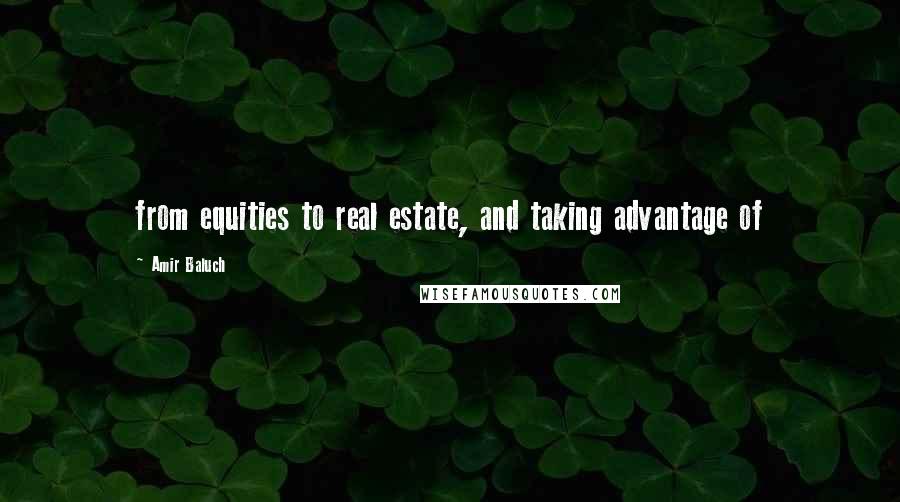 Amir Baluch Quotes: from equities to real estate, and taking advantage of