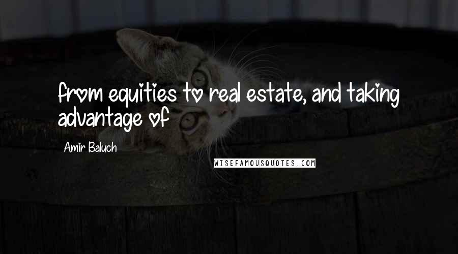 Amir Baluch Quotes: from equities to real estate, and taking advantage of