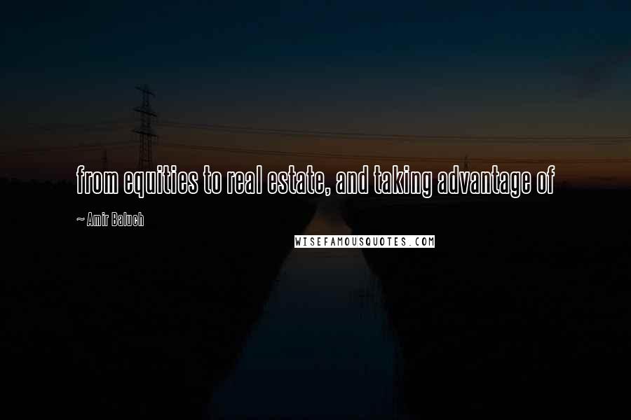 Amir Baluch Quotes: from equities to real estate, and taking advantage of
