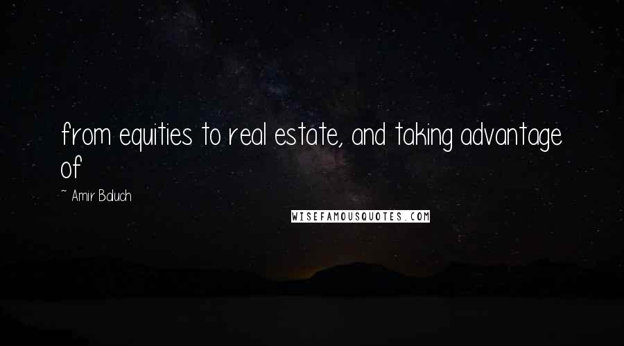 Amir Baluch Quotes: from equities to real estate, and taking advantage of