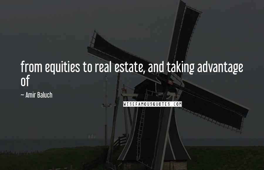 Amir Baluch Quotes: from equities to real estate, and taking advantage of