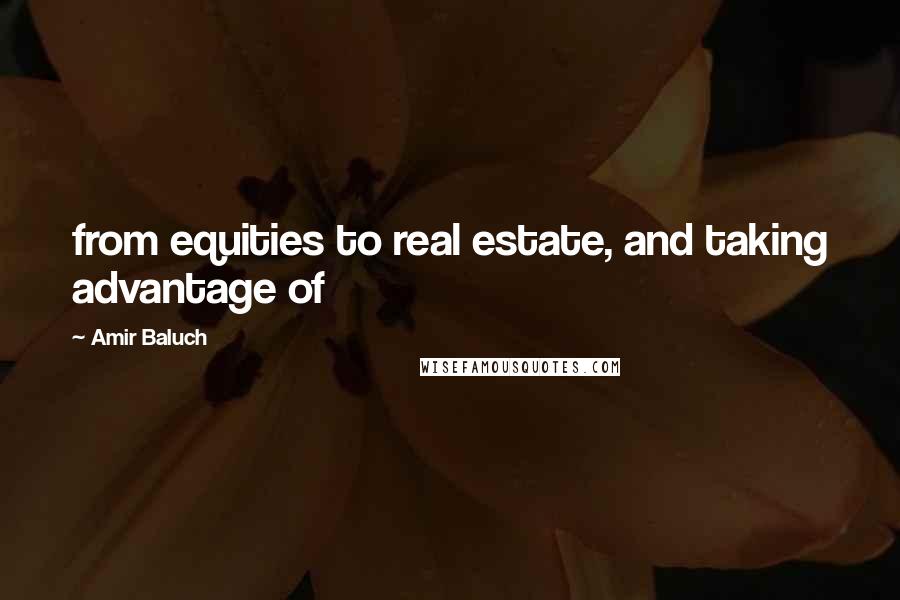 Amir Baluch Quotes: from equities to real estate, and taking advantage of