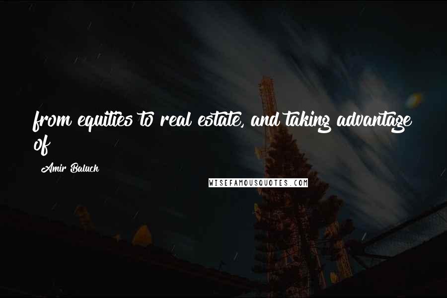 Amir Baluch Quotes: from equities to real estate, and taking advantage of