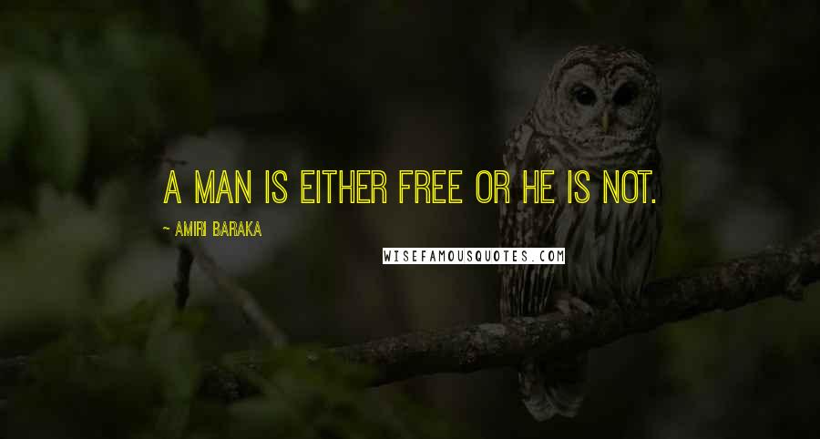 Amiri Baraka Quotes: A man is either free or he is not.