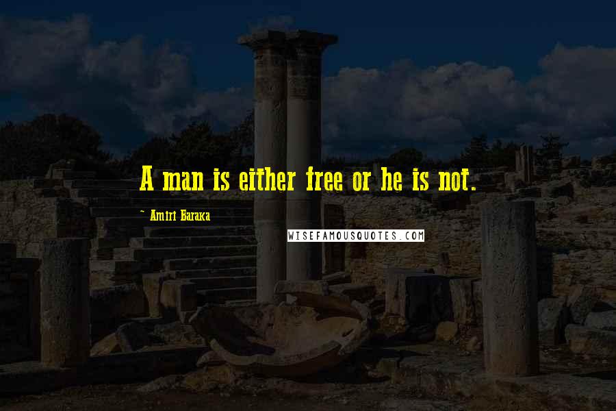 Amiri Baraka Quotes: A man is either free or he is not.