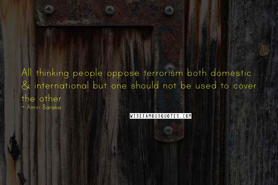 Amiri Baraka Quotes: All thinking people oppose terrorism both domestic & international but one should not be used to cover the other