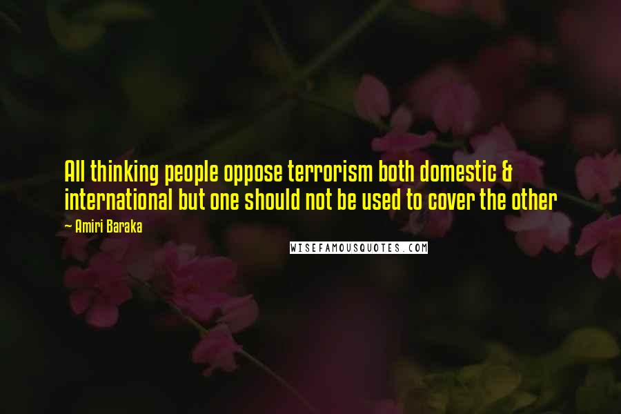 Amiri Baraka Quotes: All thinking people oppose terrorism both domestic & international but one should not be used to cover the other