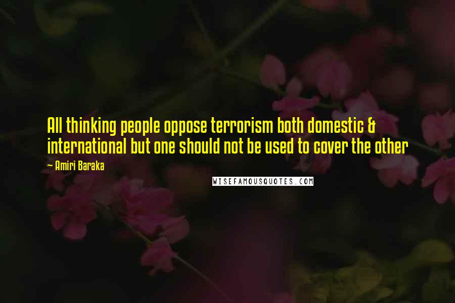 Amiri Baraka Quotes: All thinking people oppose terrorism both domestic & international but one should not be used to cover the other