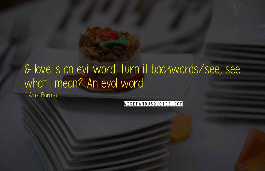 Amiri Baraka Quotes: & love is an evil word. Turn it backwards/see, see what I mean? An evol word.