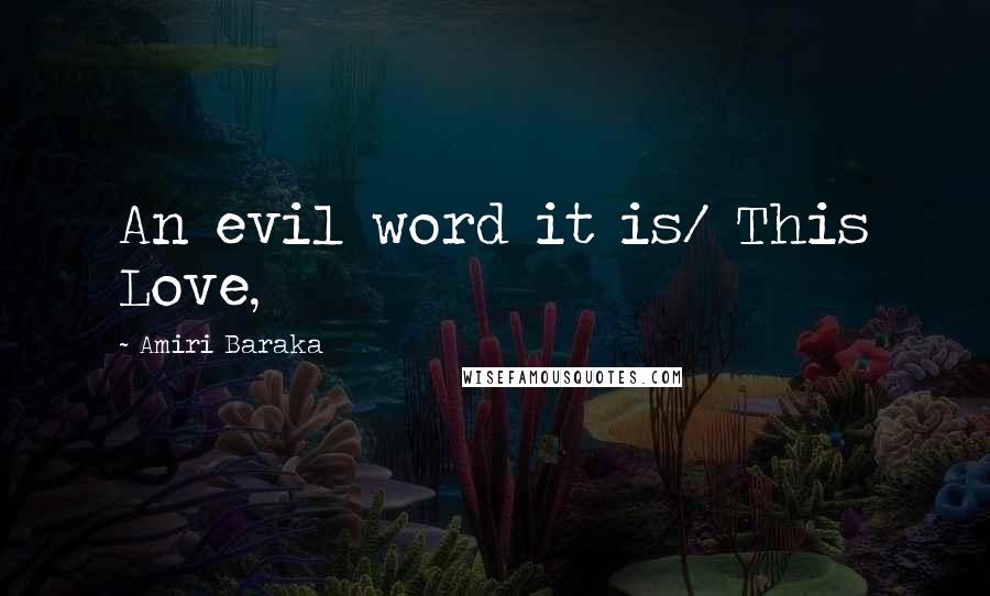 Amiri Baraka Quotes: An evil word it is/ This Love,