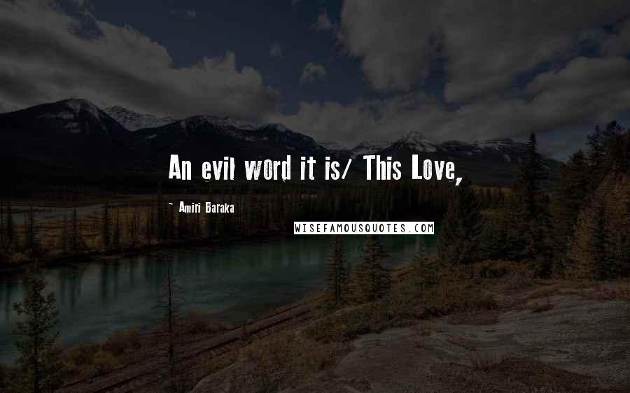 Amiri Baraka Quotes: An evil word it is/ This Love,