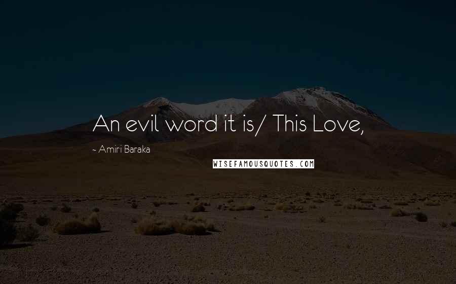 Amiri Baraka Quotes: An evil word it is/ This Love,