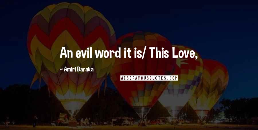 Amiri Baraka Quotes: An evil word it is/ This Love,