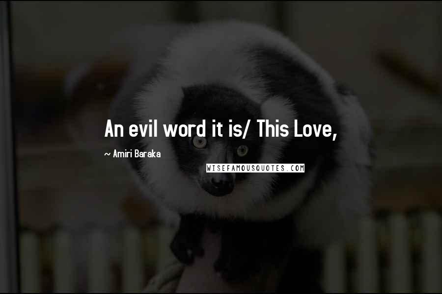 Amiri Baraka Quotes: An evil word it is/ This Love,