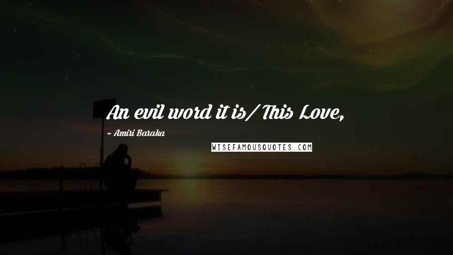 Amiri Baraka Quotes: An evil word it is/ This Love,