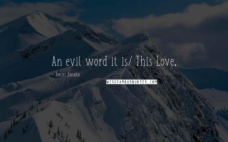 Amiri Baraka Quotes: An evil word it is/ This Love,