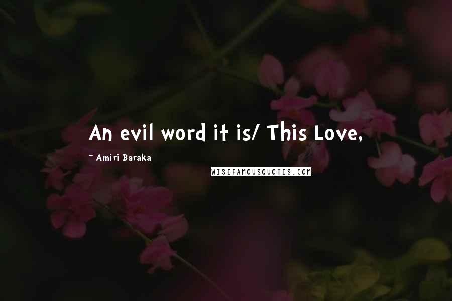 Amiri Baraka Quotes: An evil word it is/ This Love,