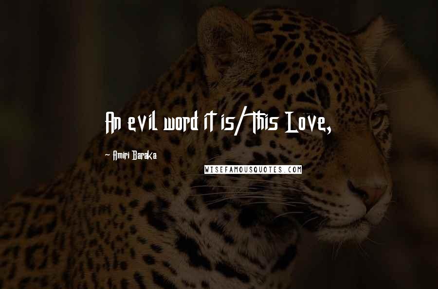 Amiri Baraka Quotes: An evil word it is/ This Love,