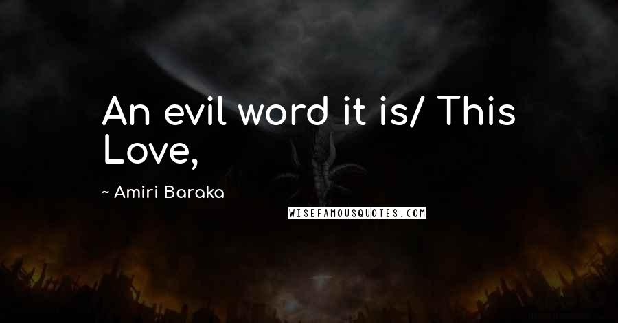 Amiri Baraka Quotes: An evil word it is/ This Love,