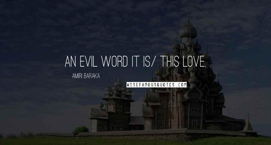 Amiri Baraka Quotes: An evil word it is/ This Love,