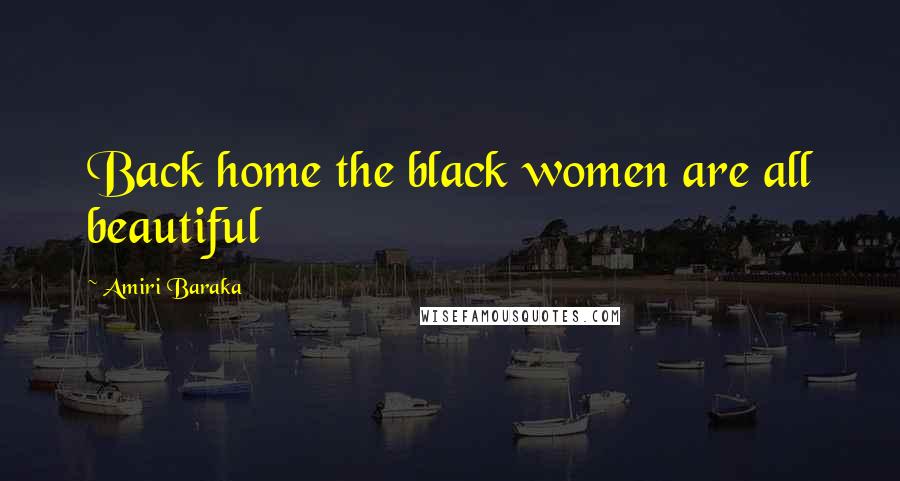 Amiri Baraka Quotes: Back home the black women are all beautiful