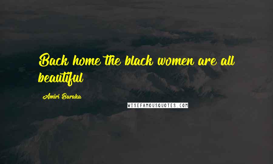 Amiri Baraka Quotes: Back home the black women are all beautiful