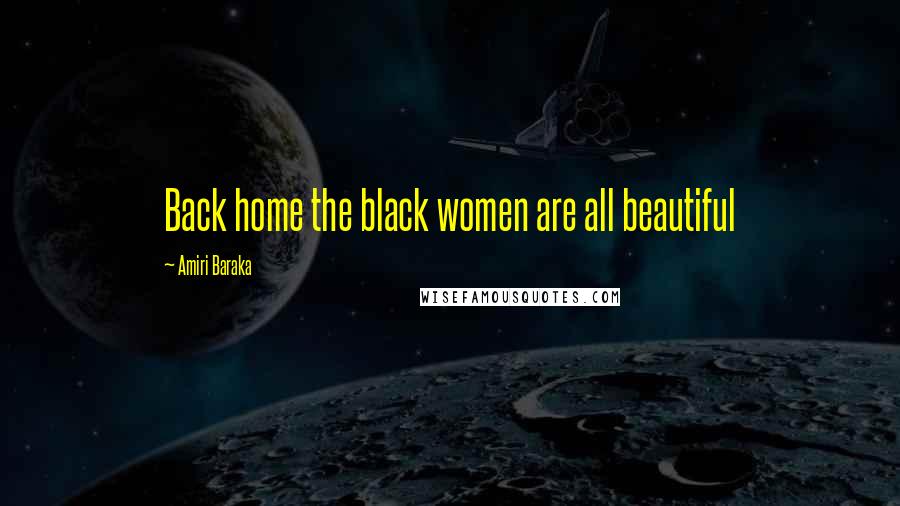 Amiri Baraka Quotes: Back home the black women are all beautiful