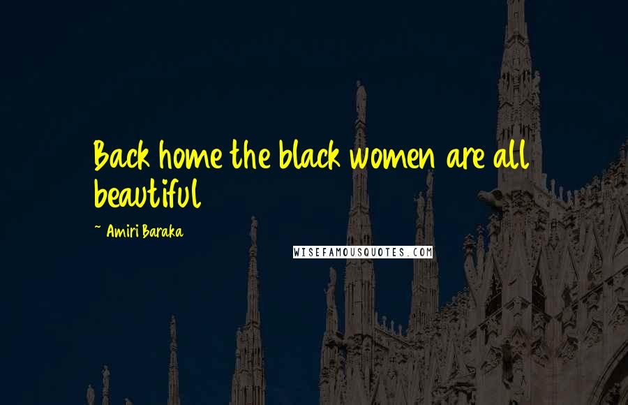 Amiri Baraka Quotes: Back home the black women are all beautiful