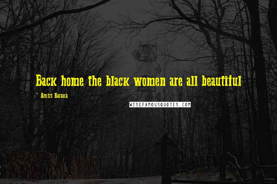 Amiri Baraka Quotes: Back home the black women are all beautiful