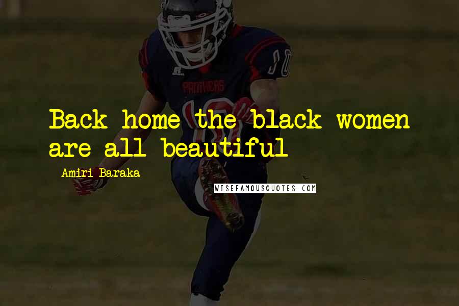 Amiri Baraka Quotes: Back home the black women are all beautiful