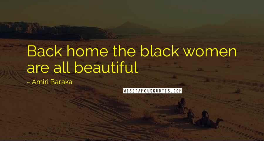 Amiri Baraka Quotes: Back home the black women are all beautiful