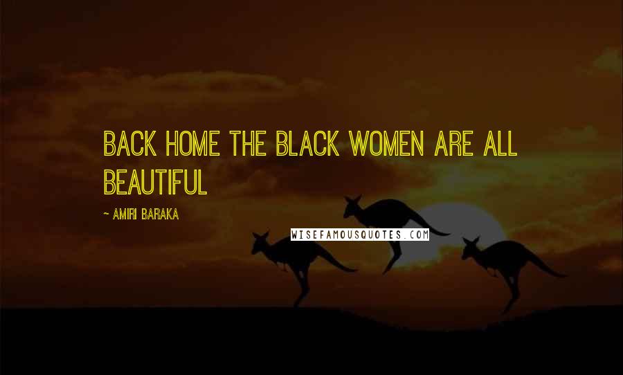 Amiri Baraka Quotes: Back home the black women are all beautiful