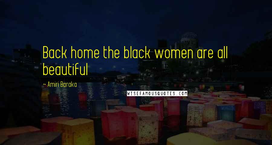 Amiri Baraka Quotes: Back home the black women are all beautiful