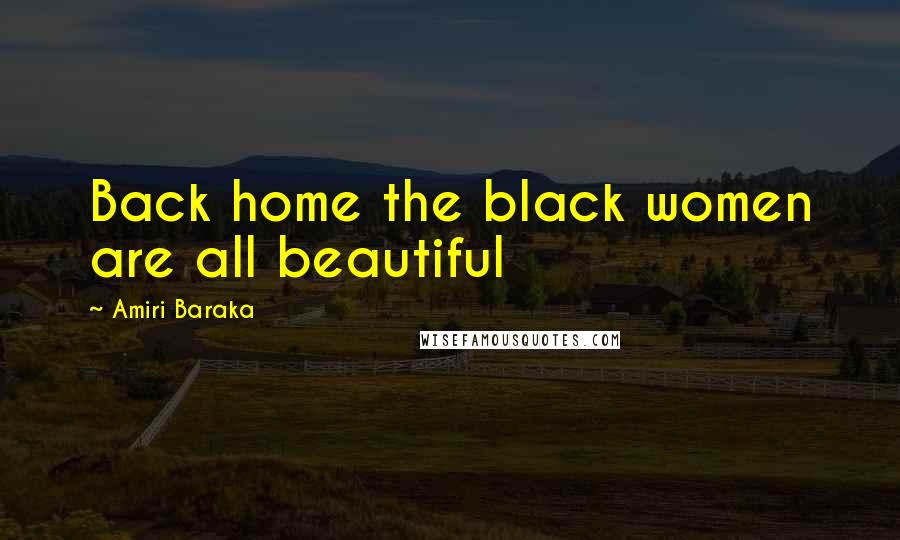 Amiri Baraka Quotes: Back home the black women are all beautiful