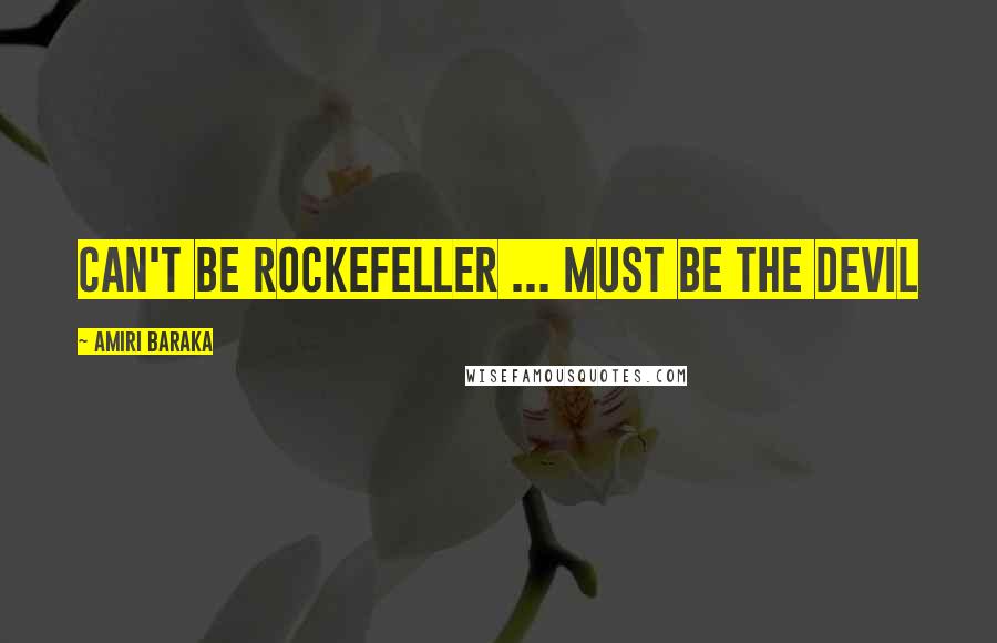 Amiri Baraka Quotes: can't be rockefeller ... must be the devil