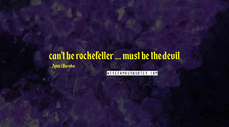 Amiri Baraka Quotes: can't be rockefeller ... must be the devil