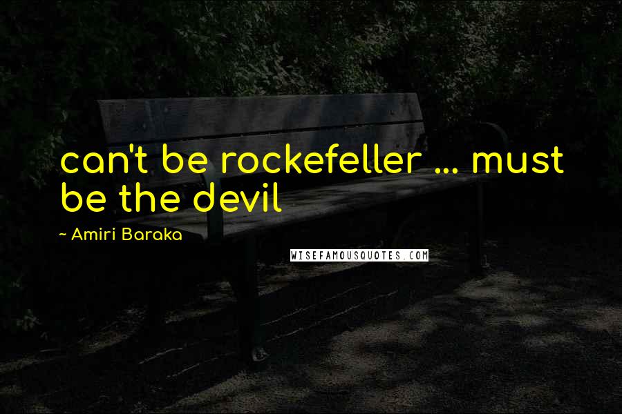 Amiri Baraka Quotes: can't be rockefeller ... must be the devil