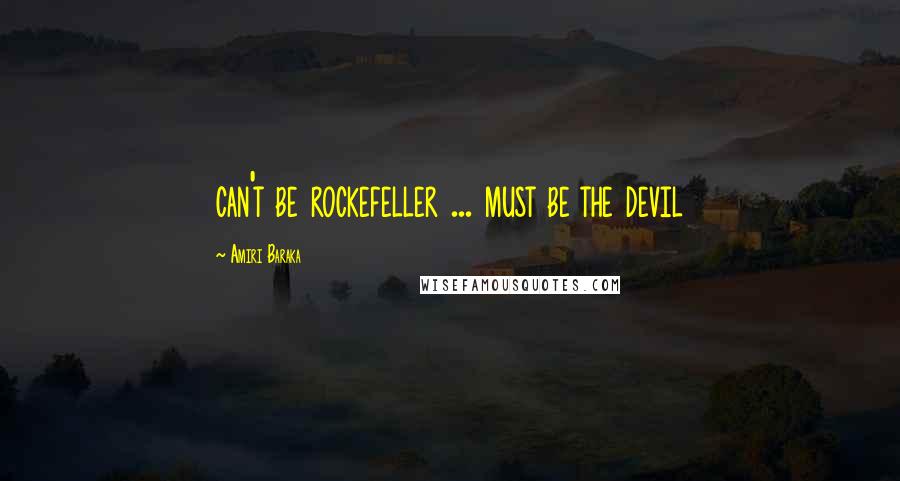 Amiri Baraka Quotes: can't be rockefeller ... must be the devil