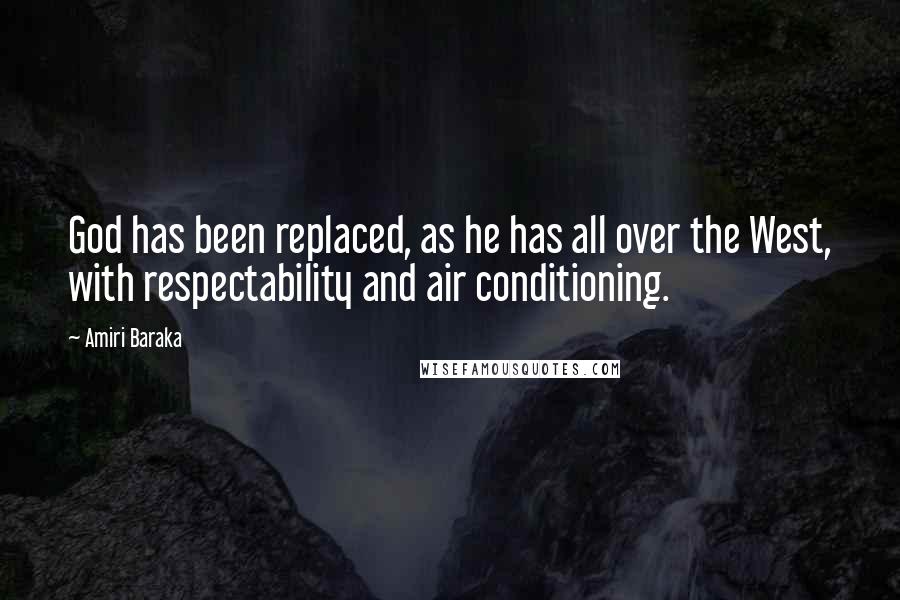 Amiri Baraka Quotes: God has been replaced, as he has all over the West, with respectability and air conditioning.