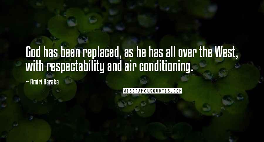 Amiri Baraka Quotes: God has been replaced, as he has all over the West, with respectability and air conditioning.