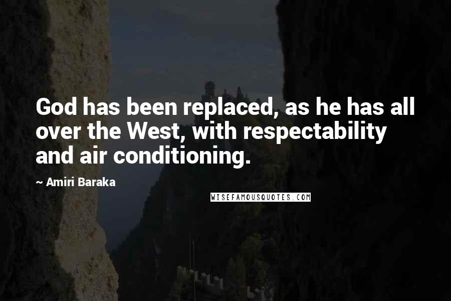 Amiri Baraka Quotes: God has been replaced, as he has all over the West, with respectability and air conditioning.