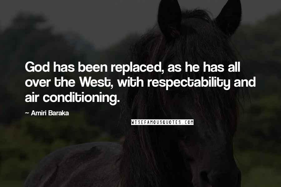 Amiri Baraka Quotes: God has been replaced, as he has all over the West, with respectability and air conditioning.