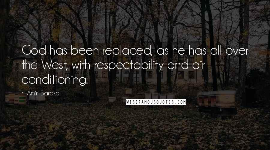 Amiri Baraka Quotes: God has been replaced, as he has all over the West, with respectability and air conditioning.