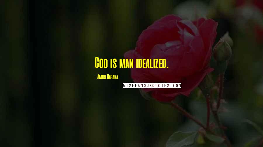 Amiri Baraka Quotes: God is man idealized.