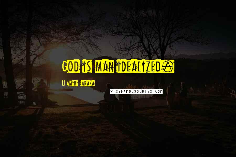 Amiri Baraka Quotes: God is man idealized.