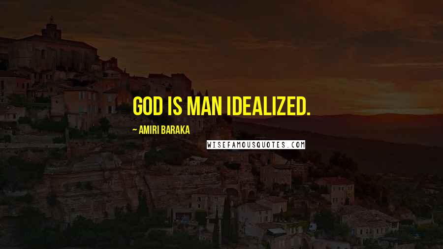 Amiri Baraka Quotes: God is man idealized.