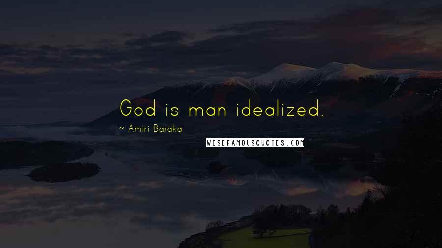 Amiri Baraka Quotes: God is man idealized.