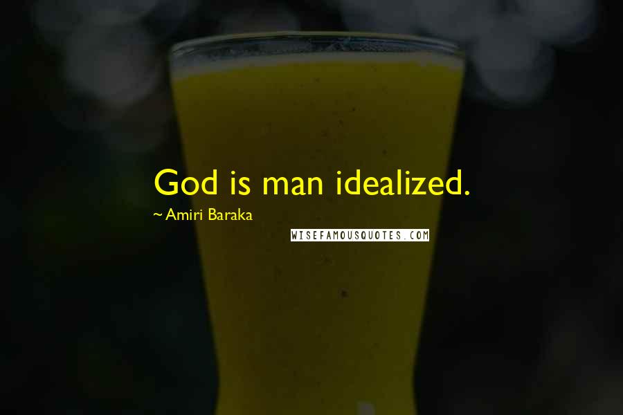 Amiri Baraka Quotes: God is man idealized.