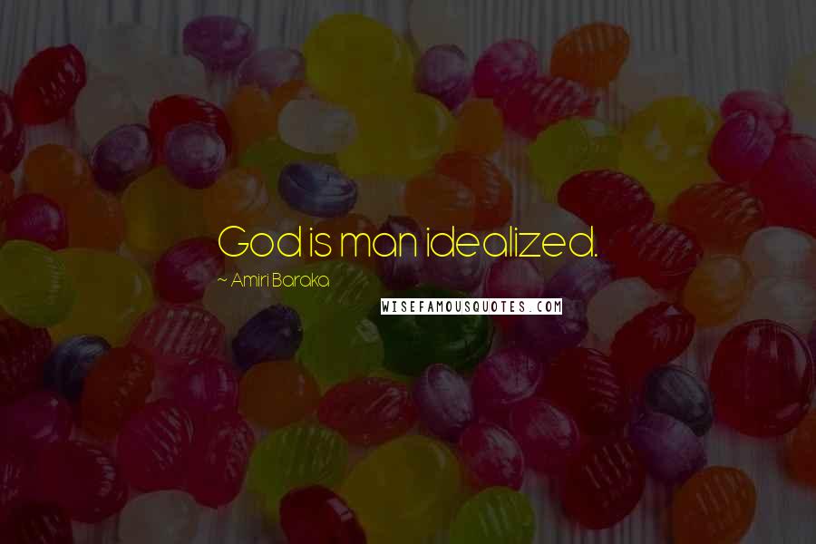 Amiri Baraka Quotes: God is man idealized.