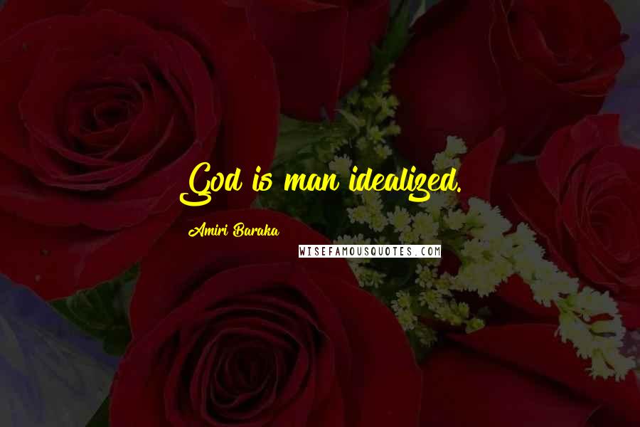 Amiri Baraka Quotes: God is man idealized.
